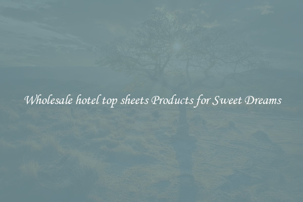 Wholesale hotel top sheets Products for Sweet Dreams