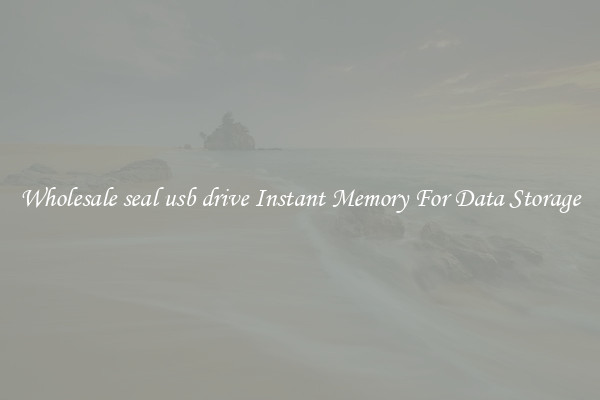 Wholesale seal usb drive Instant Memory For Data Storage