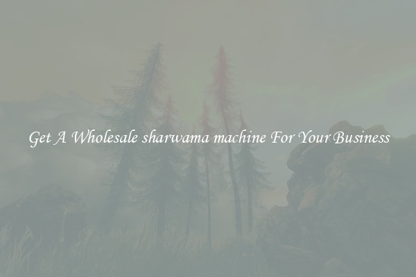 Get A Wholesale sharwama machine For Your Business