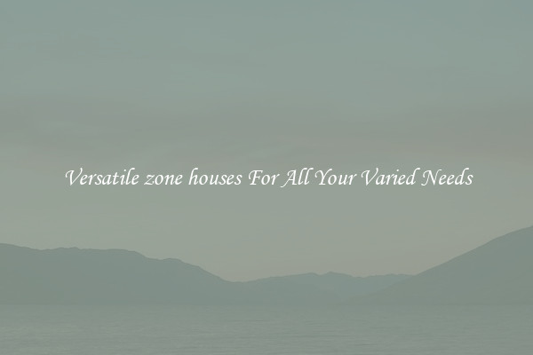 Versatile zone houses For All Your Varied Needs