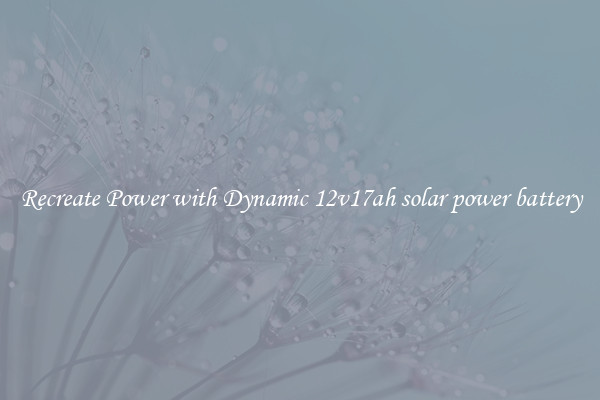 Recreate Power with Dynamic 12v17ah solar power battery