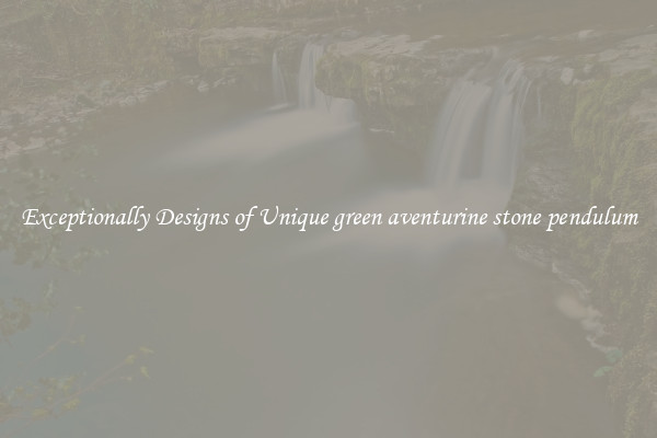 Exceptionally Designs of Unique green aventurine stone pendulum