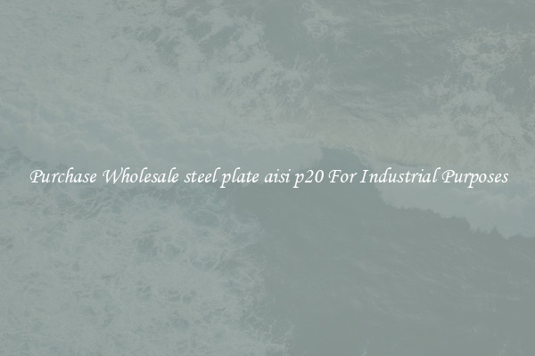 Purchase Wholesale steel plate aisi p20 For Industrial Purposes