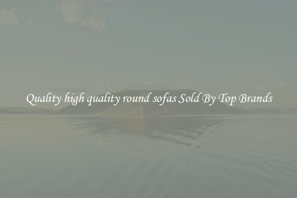 Quality high quality round sofas Sold By Top Brands