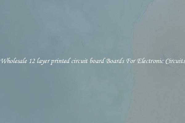 Wholesale 12 layer printed circuit board Boards For Electronic Circuits