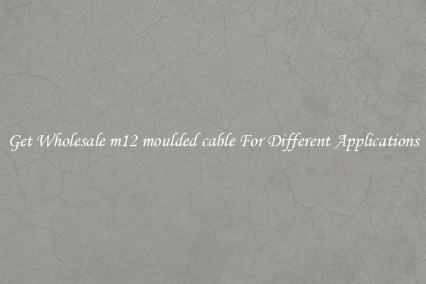 Get Wholesale m12 moulded cable For Different Applications