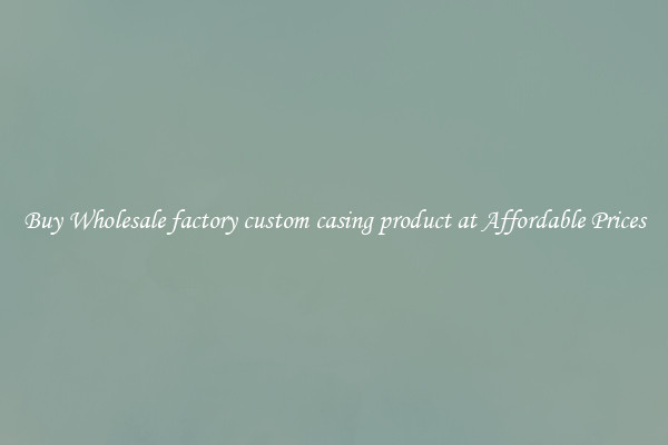 Buy Wholesale factory custom casing product at Affordable Prices