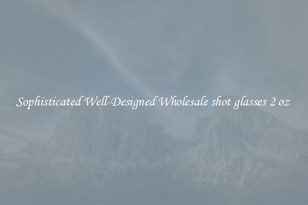 Sophisticated Well-Designed Wholesale shot glasses 2 oz 