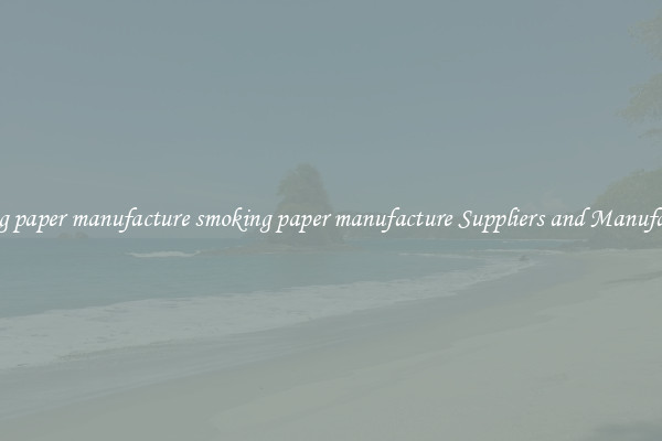 smoking paper manufacture smoking paper manufacture Suppliers and Manufacturers