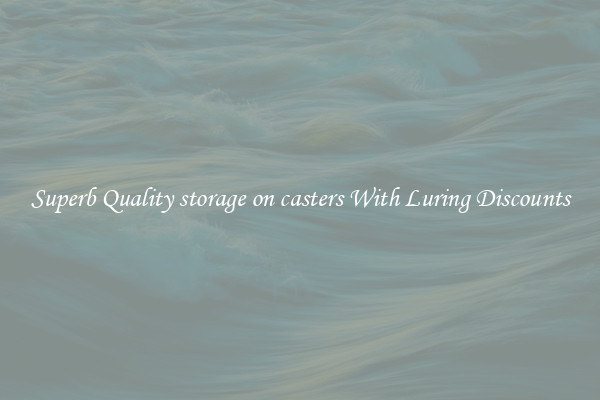 Superb Quality storage on casters With Luring Discounts