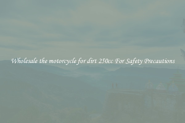 Wholesale the motorcycle for dirt 250cc For Safety Precautions