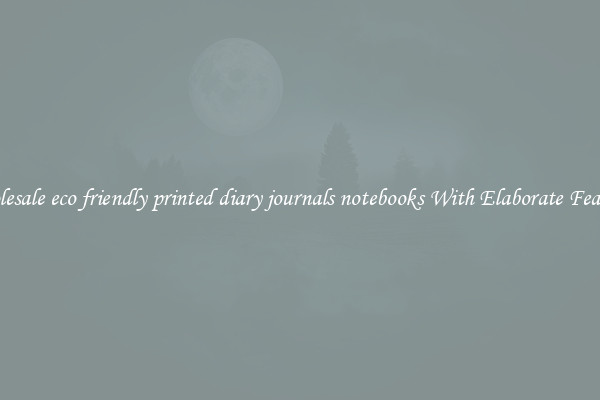 Wholesale eco friendly printed diary journals notebooks With Elaborate Features