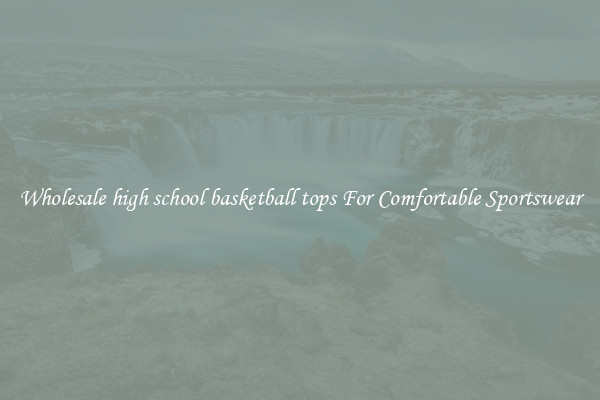 Wholesale high school basketball tops For Comfortable Sportswear