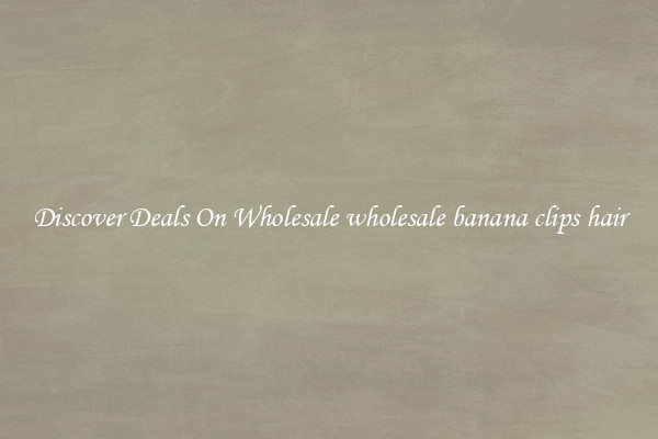 Discover Deals On Wholesale wholesale banana clips hair