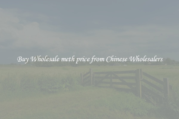 Buy Wholesale meth price from Chinese Wholesalers