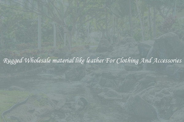 Rugged Wholesale material like leather For Clothing And Accessories
