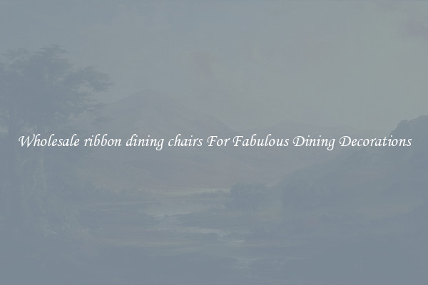 Wholesale ribbon dining chairs For Fabulous Dining Decorations