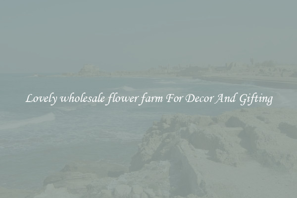 Lovely wholesale flower farm For Decor And Gifting