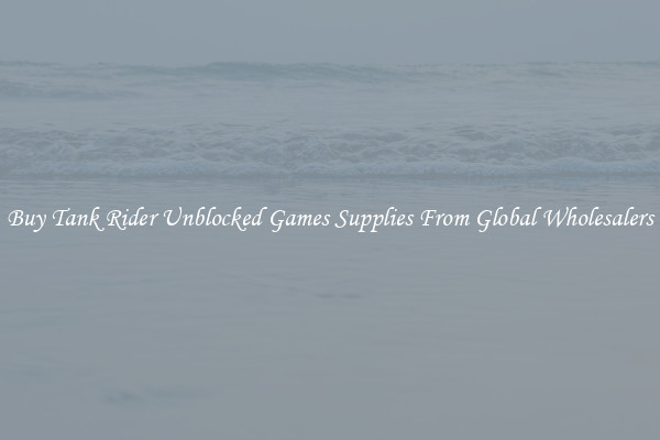 Buy Tank Rider Unblocked Games Supplies From Global Wholesalers