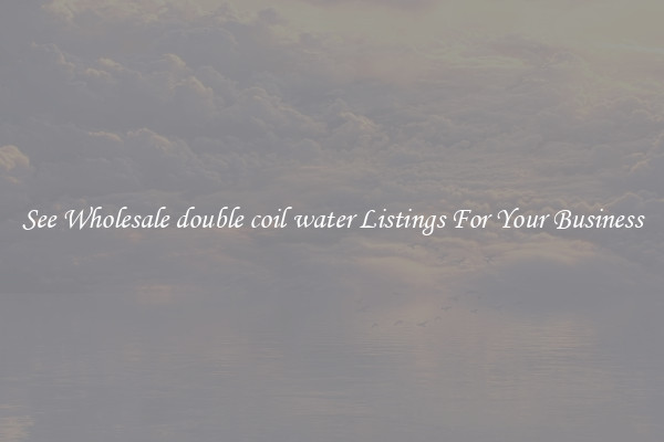 See Wholesale double coil water Listings For Your Business