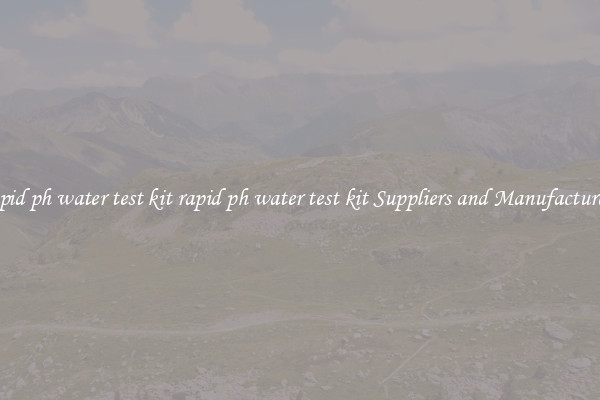 rapid ph water test kit rapid ph water test kit Suppliers and Manufacturers