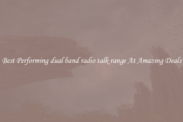 Best Performing dual band radio talk range At Amazing Deals
