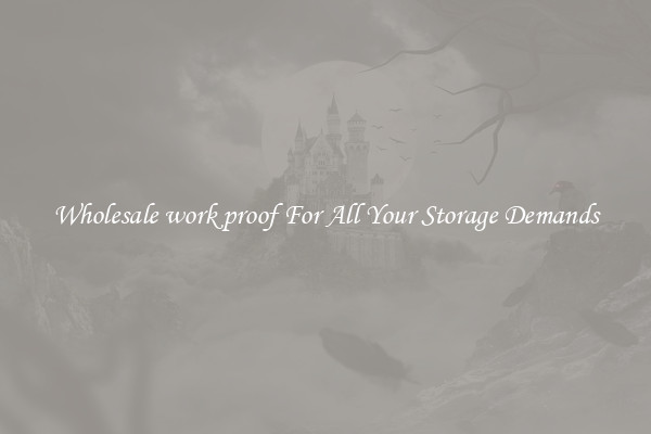 Wholesale work proof For All Your Storage Demands