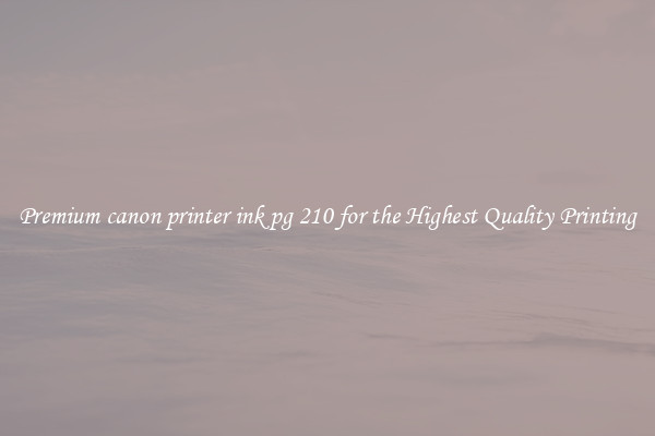 Premium canon printer ink pg 210 for the Highest Quality Printing