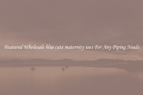Featured Wholesale blue cute maternity tees For Any Piping Needs