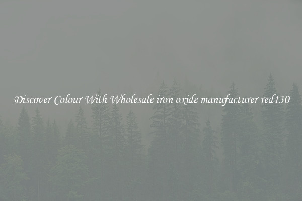 Discover Colour With Wholesale iron oxide manufacturer red130