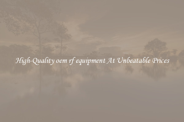 High-Quality oem rf equipment At Unbeatable Prices