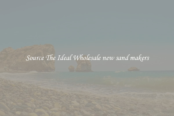 Source The Ideal Wholesale new sand makers