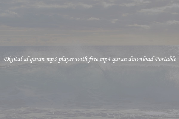 Digital al quran mp3 player with free mp4 quran download Portable
