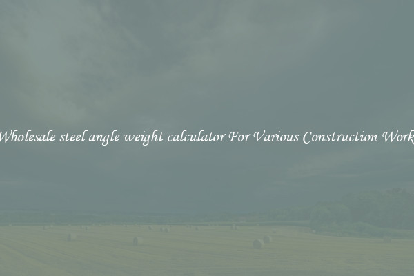 Wholesale steel angle weight calculator For Various Construction Works