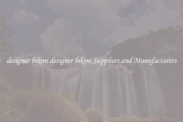 designer bikini designer bikini Suppliers and Manufacturers