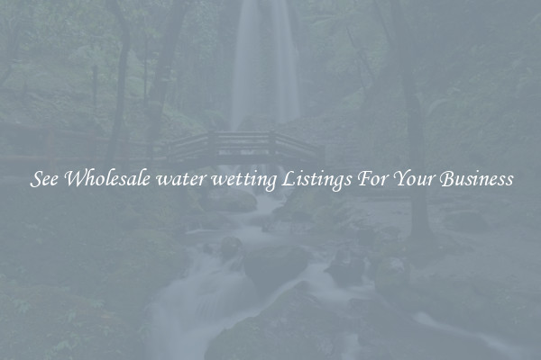 See Wholesale water wetting Listings For Your Business