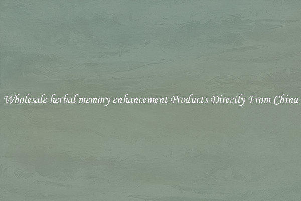 Wholesale herbal memory enhancement Products Directly From China