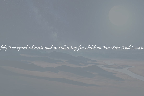 Safely Designed educational wooden toy for children For Fun And Learning