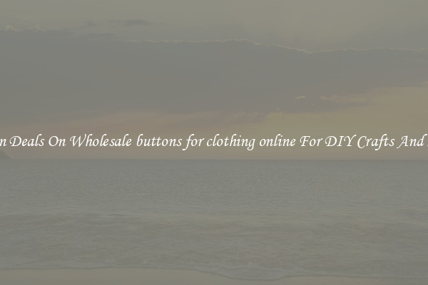 Bargain Deals On Wholesale buttons for clothing online For DIY Crafts And Sewing