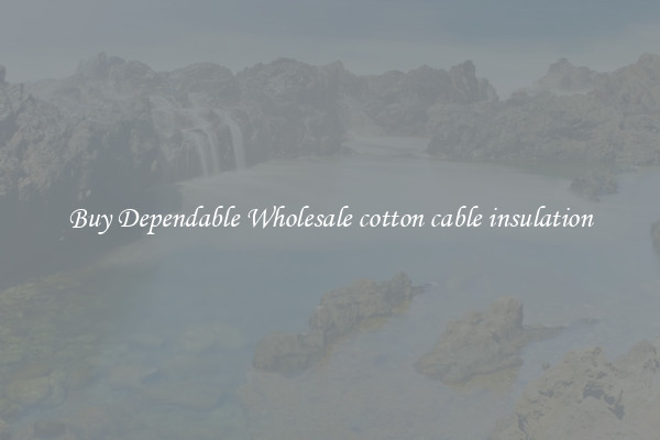 Buy Dependable Wholesale cotton cable insulation