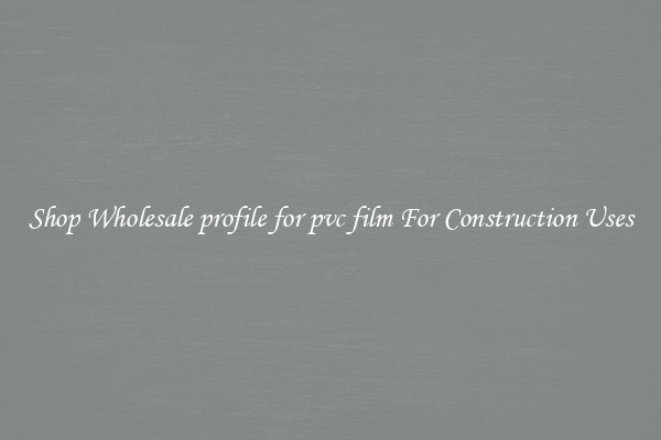 Shop Wholesale profile for pvc film For Construction Uses