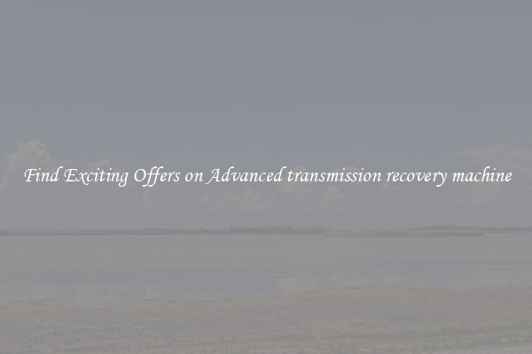 Find Exciting Offers on Advanced transmission recovery machine