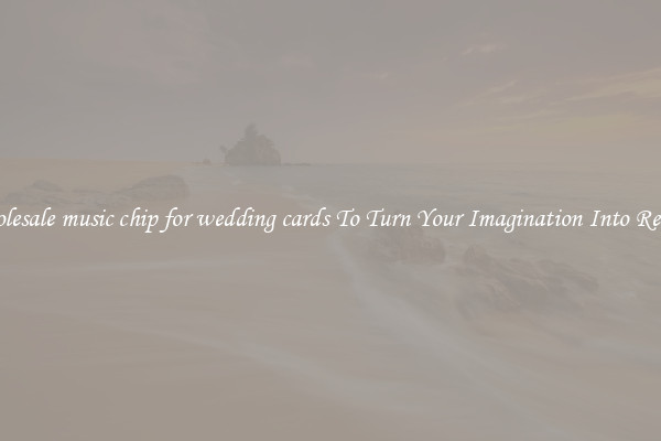 Wholesale music chip for wedding cards To Turn Your Imagination Into Reality