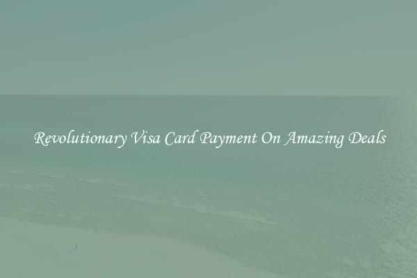 Revolutionary Visa Card Payment On Amazing Deals