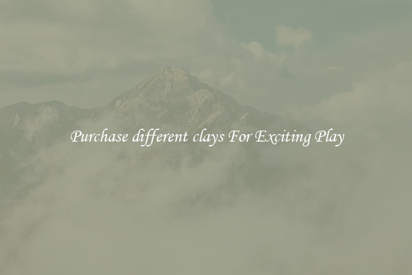 Purchase different clays For Exciting Play