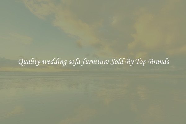 Quality wedding sofa furniture Sold By Top Brands
