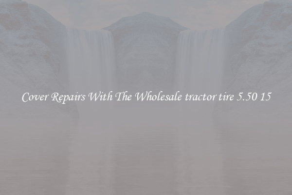  Cover Repairs With The Wholesale tractor tire 5.50 15 
