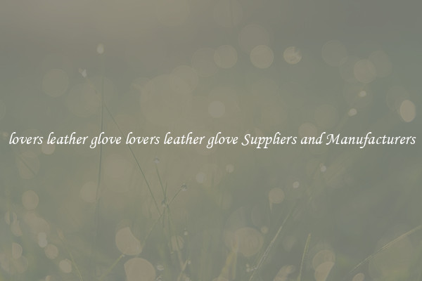 lovers leather glove lovers leather glove Suppliers and Manufacturers