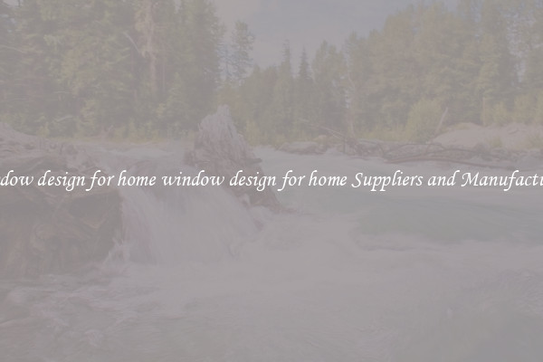 window design for home window design for home Suppliers and Manufacturers