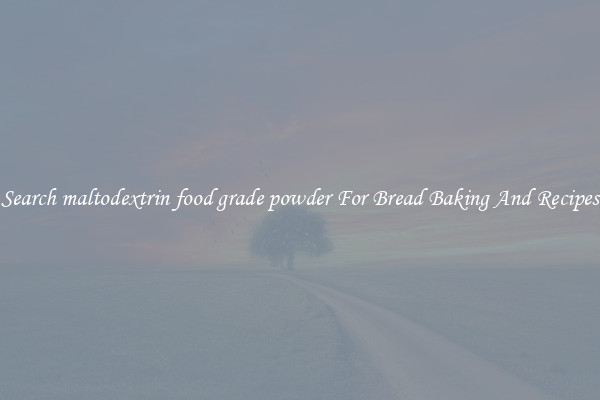 Search maltodextrin food grade powder For Bread Baking And Recipes